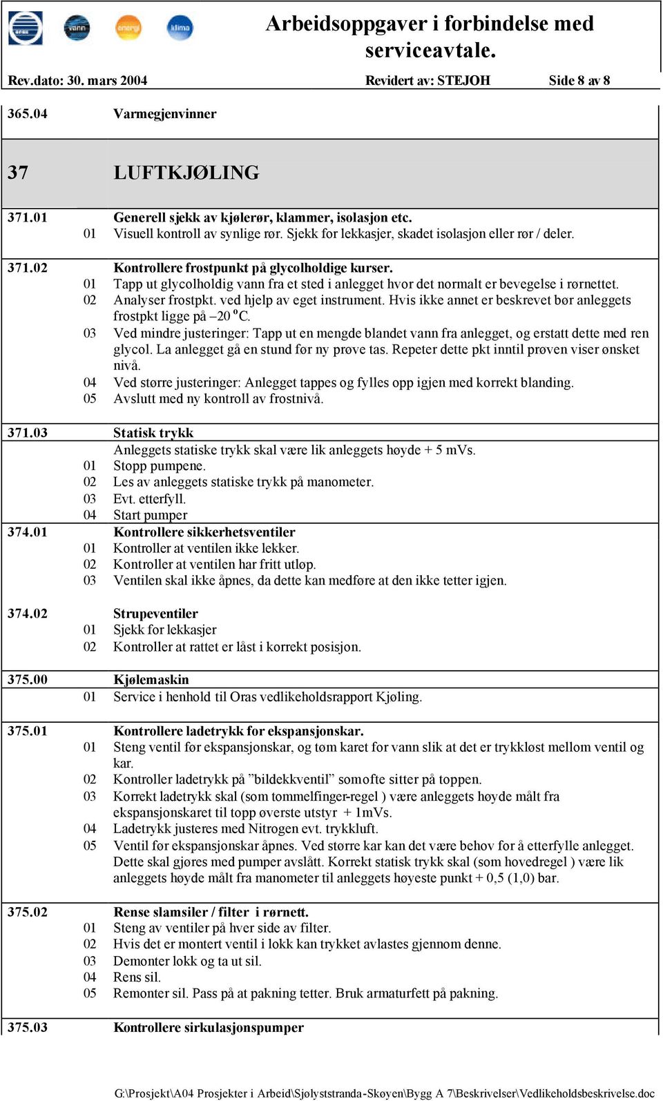 Analyser frostpkt. ved hjelp av eget instrument. Hvis ikke annet er beskrevet bør anleggets frostpkt ligge på 20 o C.