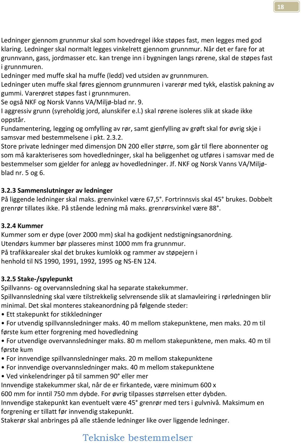 Ledninger uten muffe skal føres gjennom grunnmuren i varerør med tykk, elastisk pakning av gummi. Varerøret støpes fast i grunnmuren. Se også NKF og Norsk Vanns VA/Miljø-blad nr. 9.