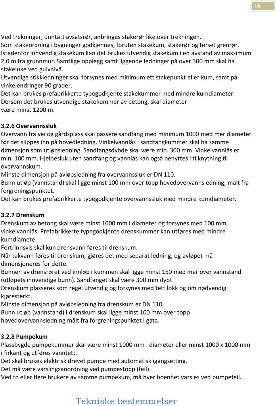 Utvendige stikkledninger skal forsynes med minimum ett stakepunkt eller kum, samt på vinkelendringer 90 grader. Det kan brukes prefabrikkerte typegodkjente stakekummer med mindre kumdiameter.