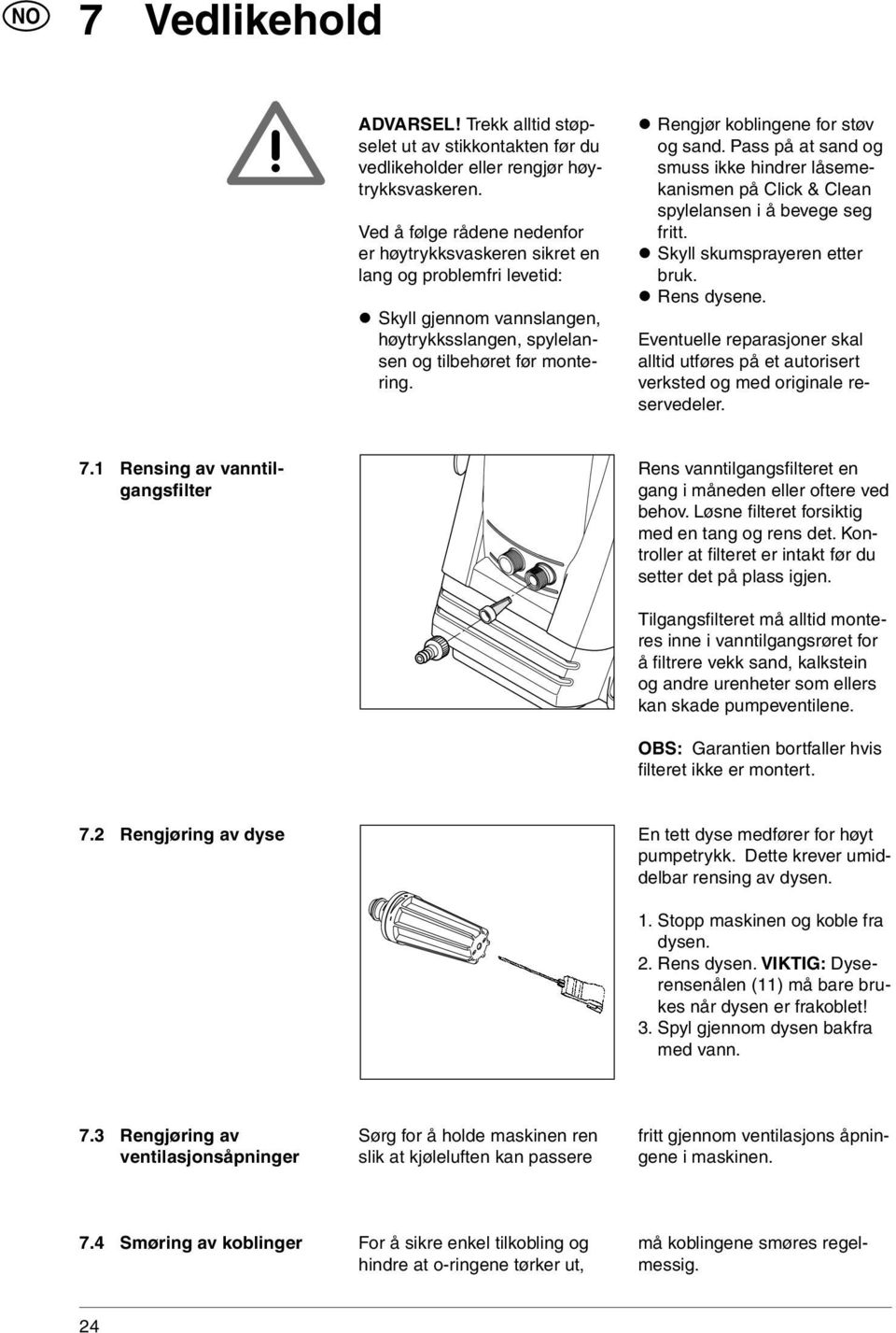 Rengjør koblingene for støv og sand. Pass på at sand og smuss ikke hindrer låsemekanismen på Click & Clean spylelansen i å bevege seg fritt. Skyll skumsprayeren etter bruk. Rens dysene.