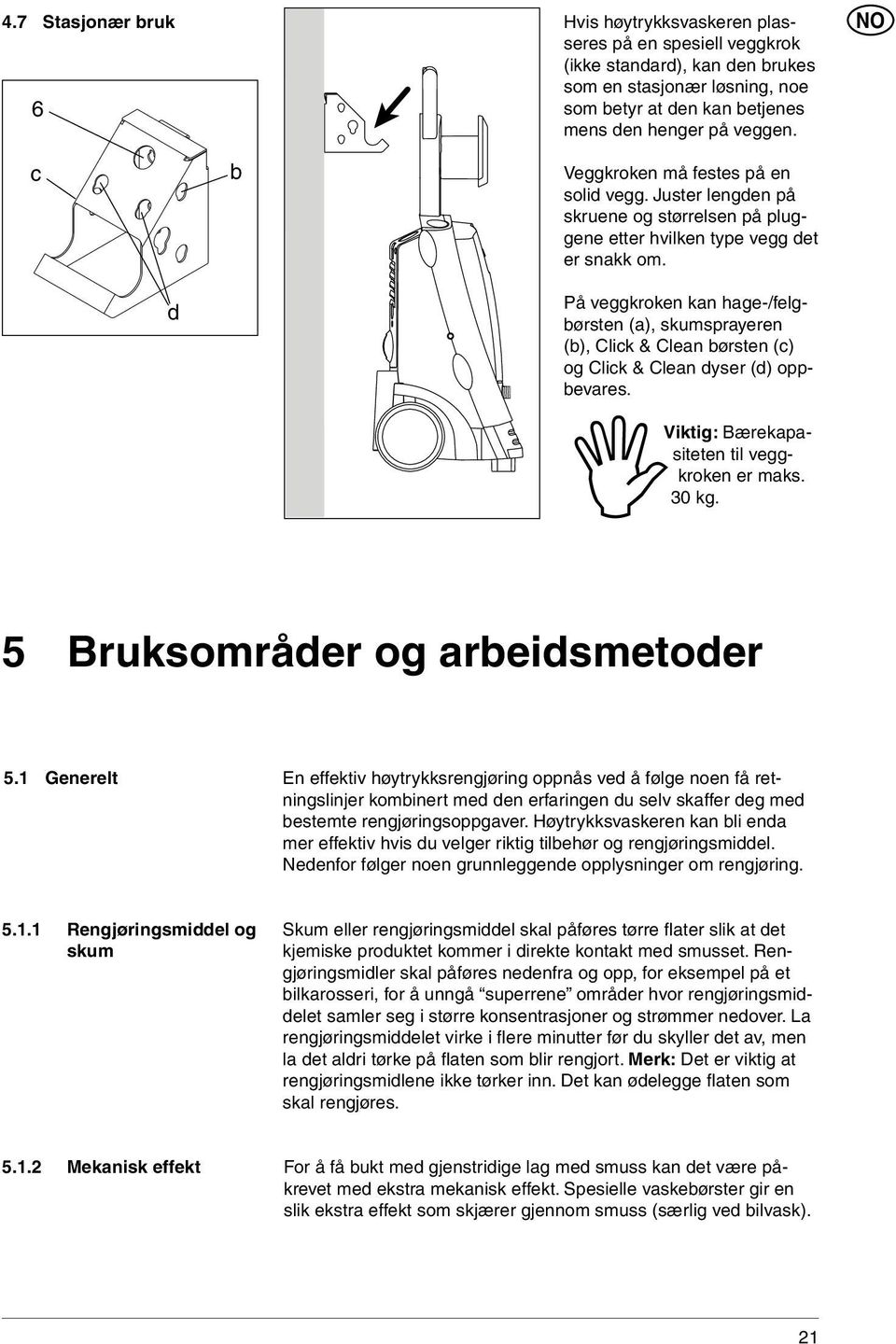 På veggkroken kan hage-/felgbørsten (a), skumsprayeren (b), Click & Clean børsten (c) og Click & Clean dyser (d) oppbevares. Viktig: Bærekapasiteten til veggkroken er maks. 30 kg.