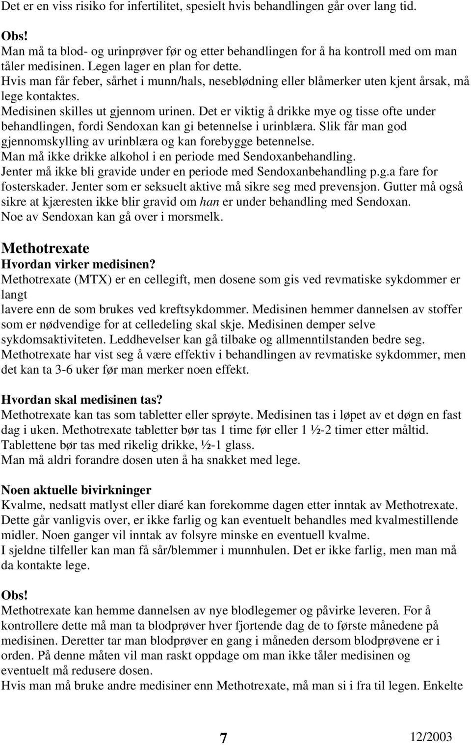 Det er viktig å drikke mye og tisse ofte under behandlingen, fordi Sendoxan kan gi betennelse i urinblæra. Slik får man god gjennomskylling av urinblæra og kan forebygge betennelse.