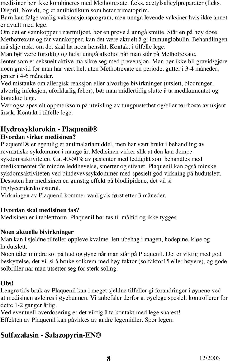 Står en på høy dose Methotrexate og får vannkopper, kan det være aktuelt å gi immunglobulin. Behandlingen må skje raskt om det skal ha noen hensikt. Kontakt i tilfelle lege.