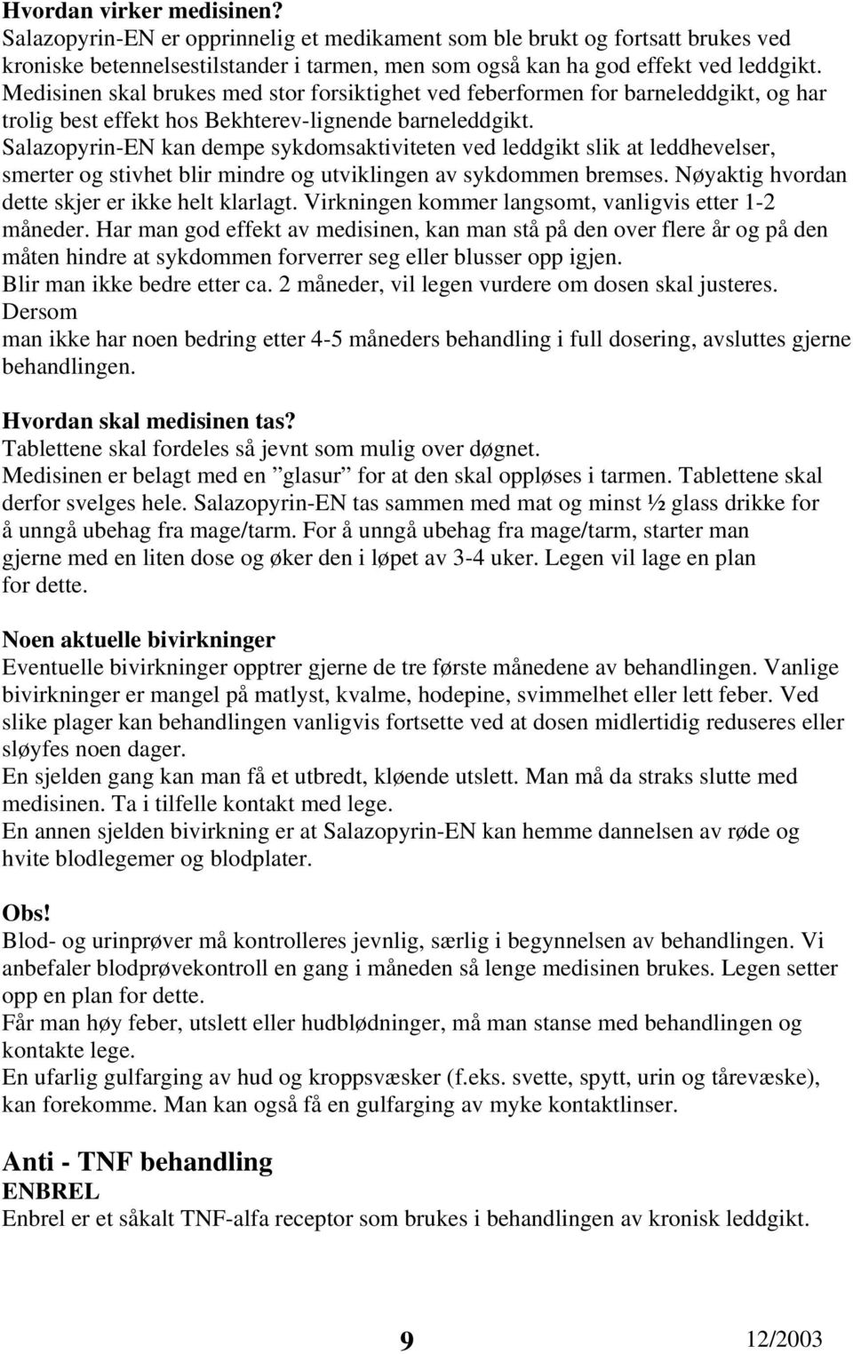 Salazopyrin-EN kan dempe sykdomsaktiviteten ved leddgikt slik at leddhevelser, smerter og stivhet blir mindre og utviklingen av sykdommen bremses. Nøyaktig hvordan dette skjer er ikke helt klarlagt.