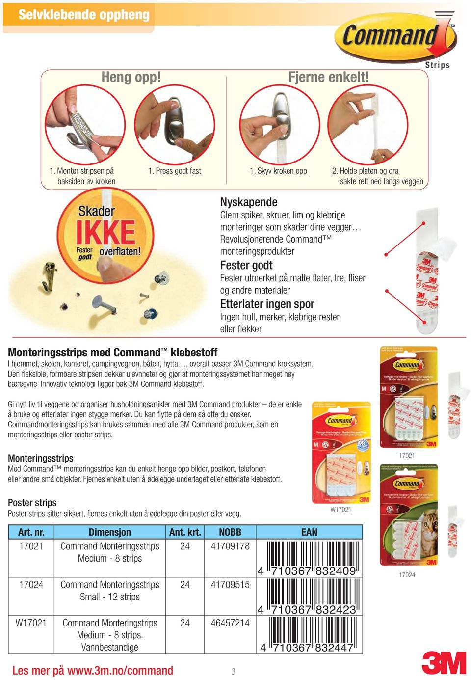 utmerket på malte flater, tre, fliser og andre materialer Etterlater ingen spor Ingen hull, merker, klebrige rester eller flekker Monteringsstrips med Command klebestoff I hjemmet, skolen, kontoret,