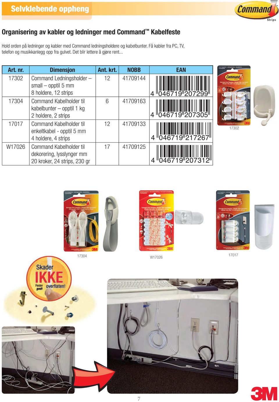 .. 17302 Command Ledningsholder 12 41709144 small opptil 5 mm 8 holdere, 12 strips 4 046719 207299 17304 Command Kabelholder til 6 41709163 kabelbunter opptil 1 kg 2