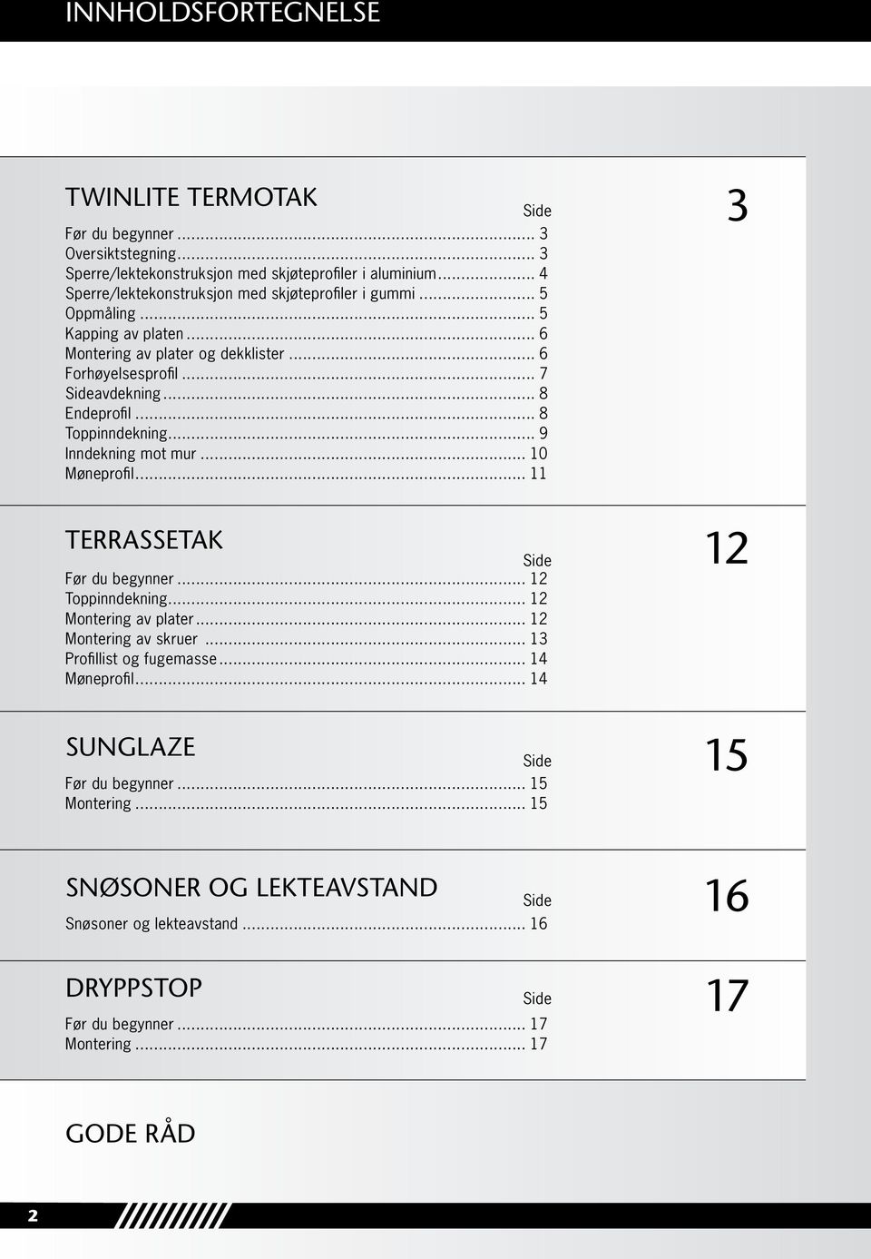 .. 8 Endeprofil... 8 Toppinndekning... 9 Inndekning mot mur... 10 Møneprofil... 11 TERRASSETAK Side Side Før du begynner... 12 Toppinndekning... 12 Montering av plater.