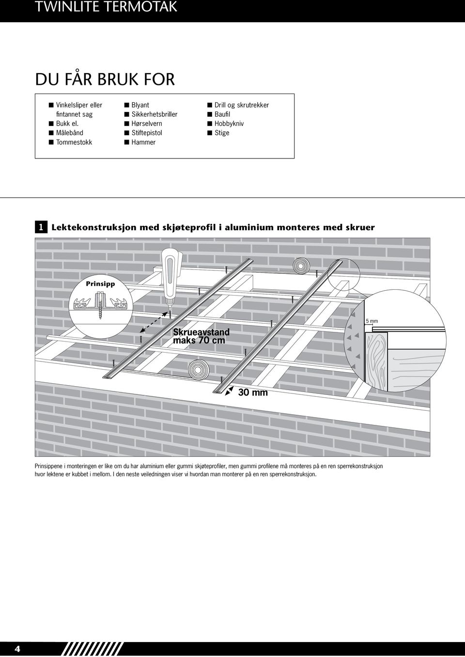med skjøteprofil i aluminium monteres med skruer Prinsipp Skrueavstand maks 70 cm 5 mm 30 mm Prinsippene i monteringen er like om du har
