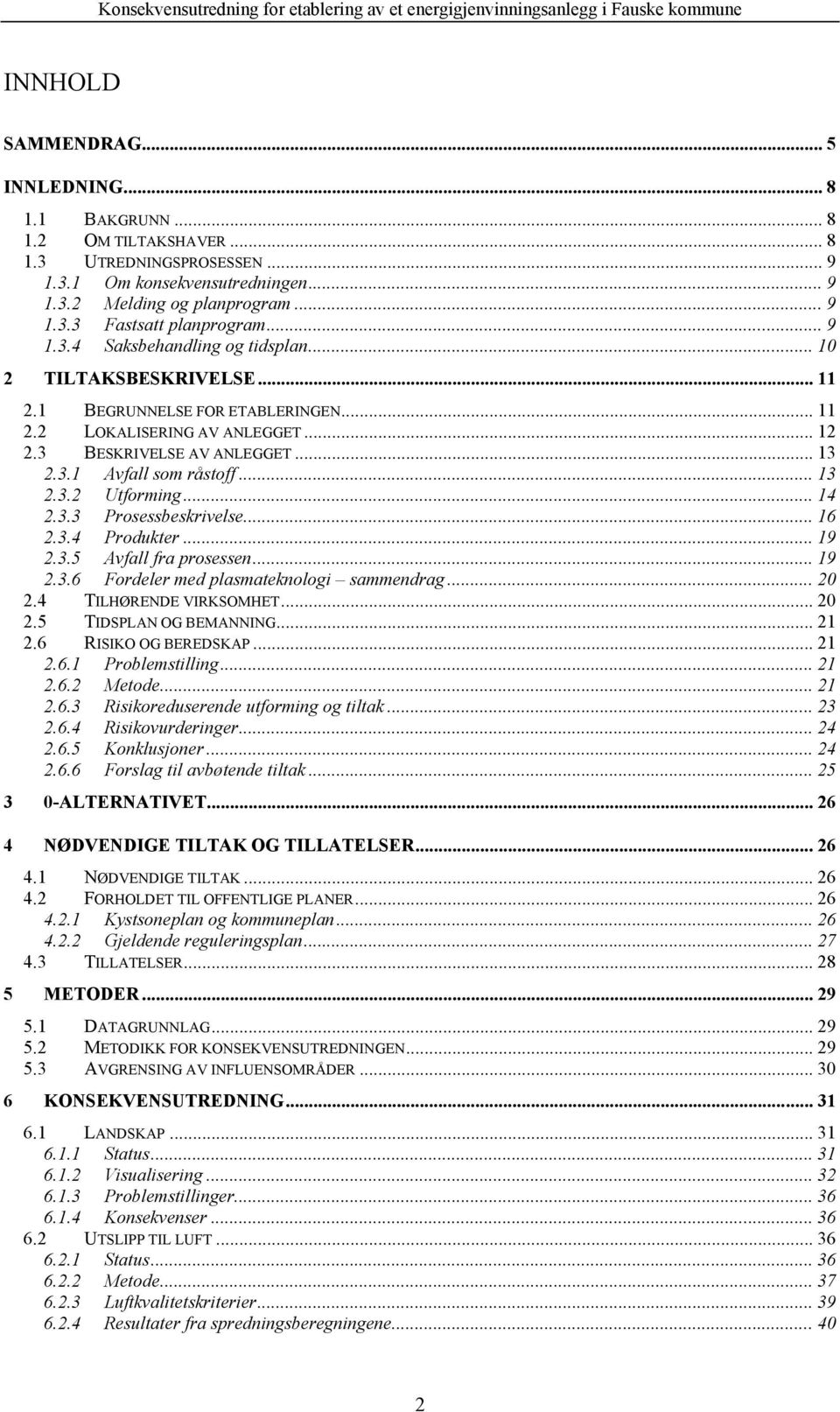 .. 13 2.3.2 Utforming... 14 2.3.3 Prosessbeskrivelse... 16 2.3.4 Produkter... 19 2.3.5 Avfall fra prosessen... 19 2.3.6 Fordeler med plasmateknologi sammendrag... 20 2.4 TILHØRENDE VIRKSOMHET... 20 2.5 TIDSPLAN OG BEMANNING.