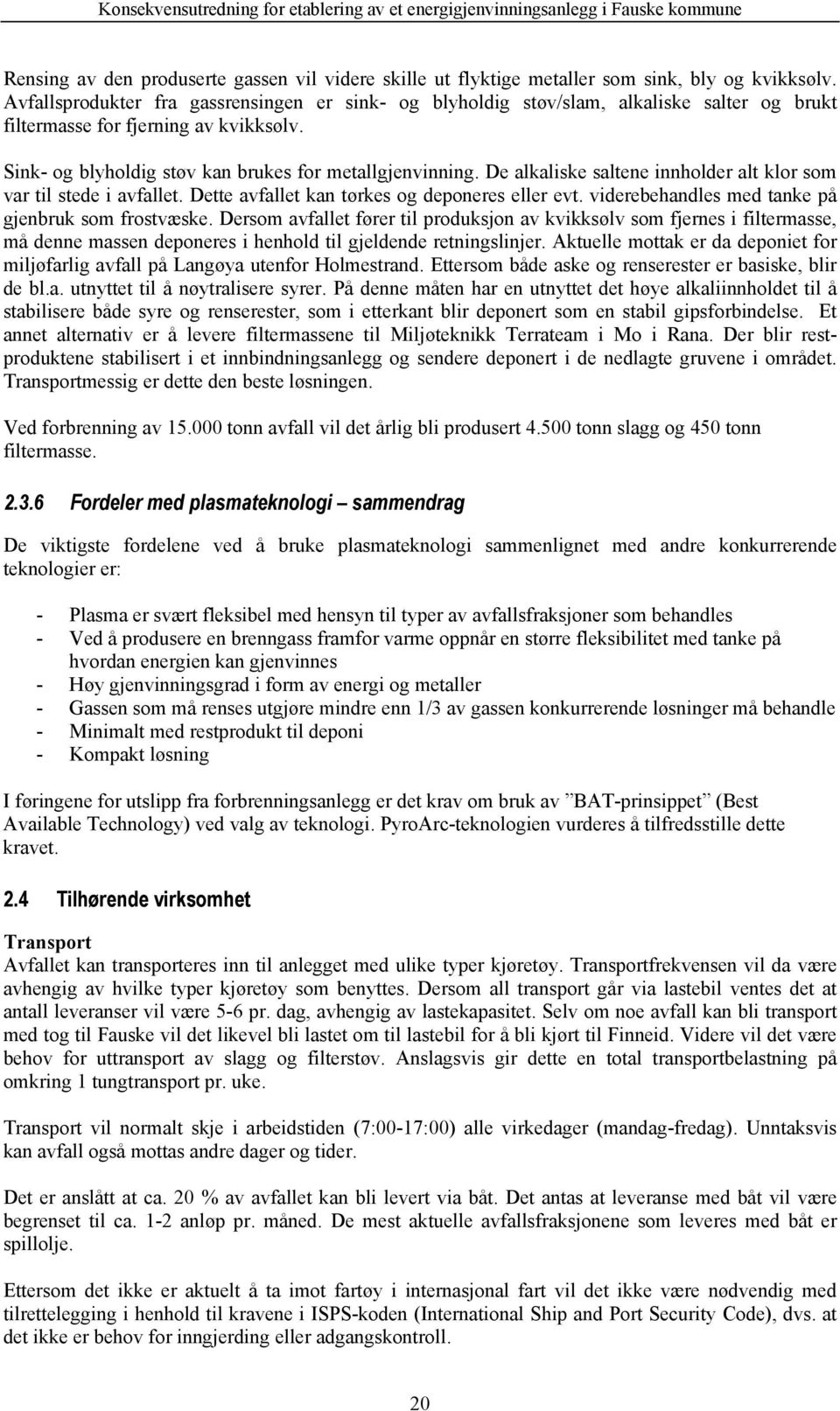 De alkaliske saltene innholder alt klor som var til stede i avfallet. Dette avfallet kan tørkes og deponeres eller evt. viderebehandles med tanke på gjenbruk som frostvæske.