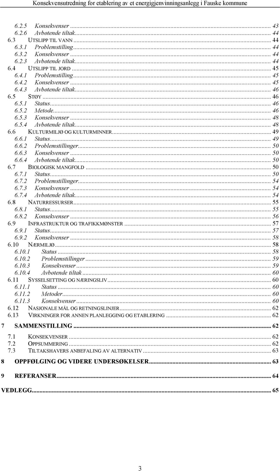 6.3 Konsekvenser... 50 6.6.4 Avbøtende tiltak... 50 6.7 BIOLOGISK MANGFOLD... 50 6.7.1 Status... 50 6.7.2 Problemstillinger... 54 6.7.3 Konsekvenser... 54 6.7.4 Avbøtende tiltak... 54 6.8 NATURRESSURSER.