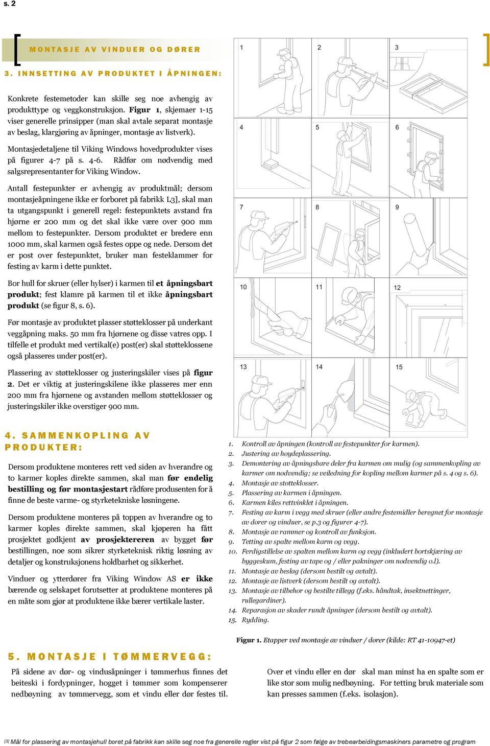 Montasjedetaljene til Viking Windows hovedprodukter vises på figurer 4-7 på s. 4-6. Rådfør om nødvendig med salgsrepresentanter for Viking Window.