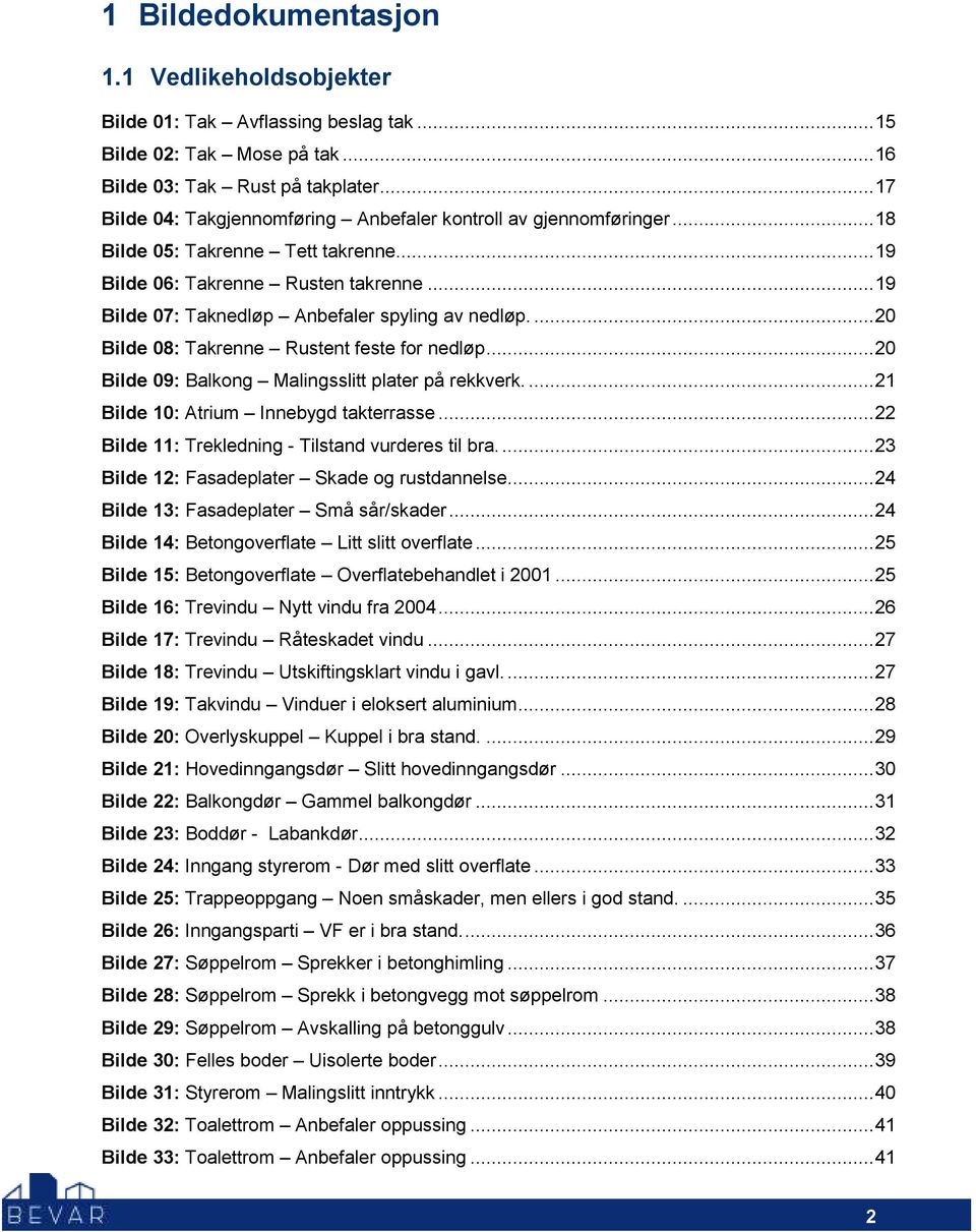 ...20 Bilde 08: Takrenne Rustent feste for nedløp...20 Bilde 09: Balkong Malingsslitt plater på rekkverk....21 Bilde 10: Atrium Innebygd takterrasse.