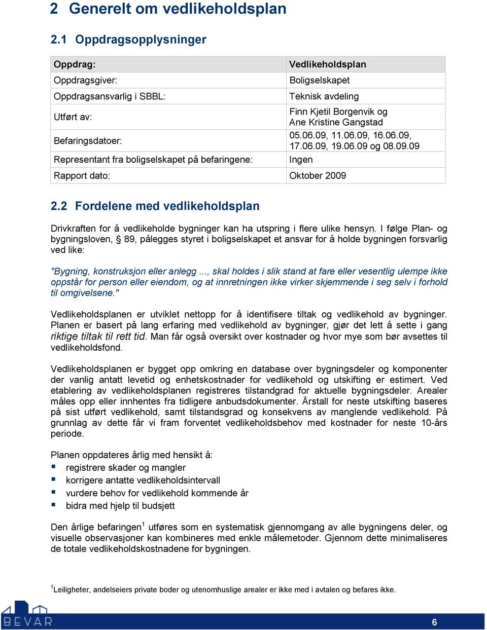 Rapport dato: Oktober 2009 Finn Kjetil Borgenvik og Ane Kristine Gangstad 05.06.09, 11.06.09, 16.06.09, 17.06.09, 19.06.09 og 08.09.09 Ingen 2.