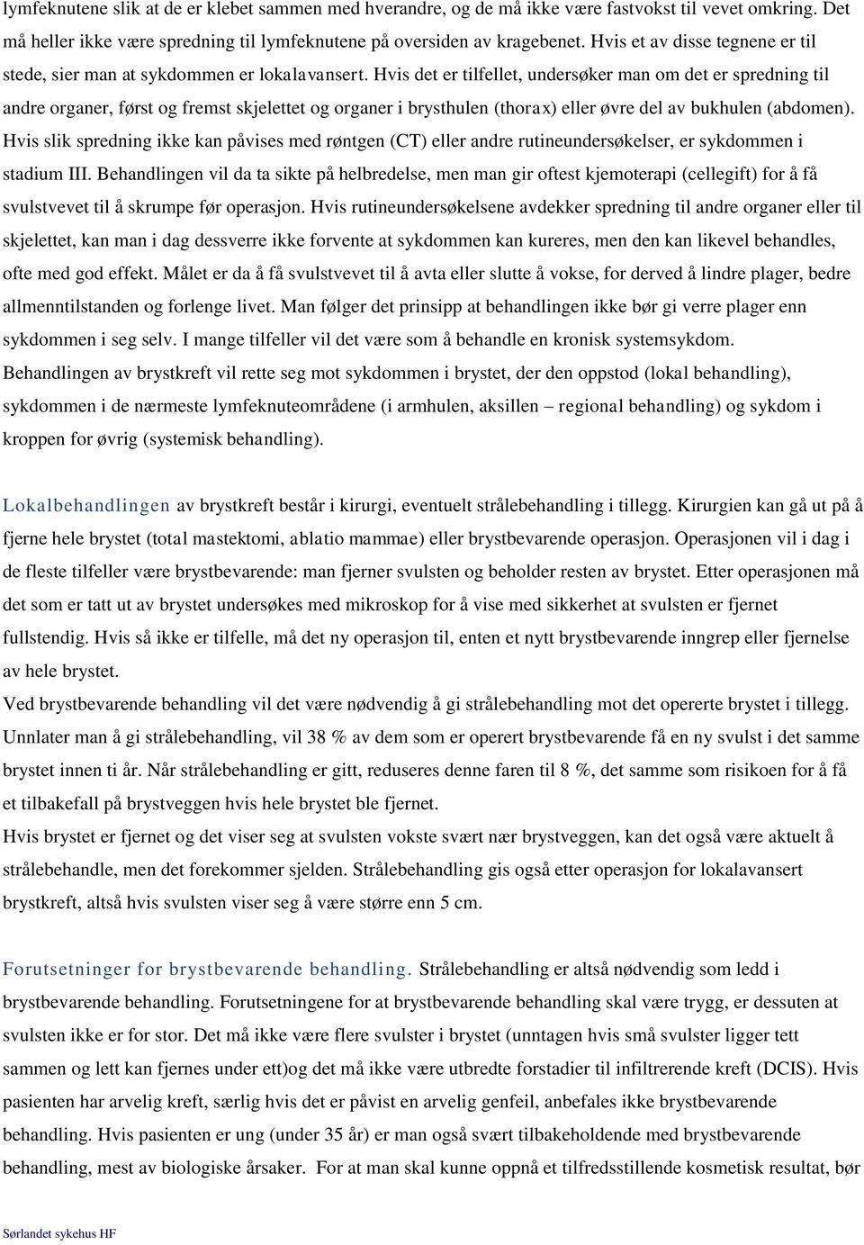 Hvis det er tilfellet, undersøker man om det er spredning til andre organer, først og fremst skjelettet og organer i brysthulen (thorax) eller øvre del av bukhulen (abdomen).