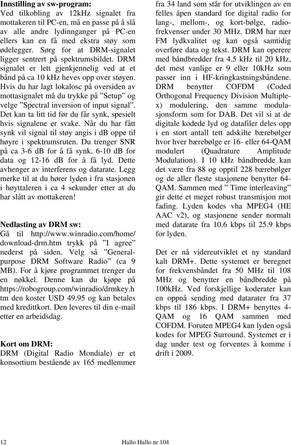 Hvis du har lagt lokalosc på oversiden av mottasignalet må du trykke på Setup og velge Spectral inversion of input signal. Det kan ta litt tid før du får synk, spesielt hvis signalene er svake.