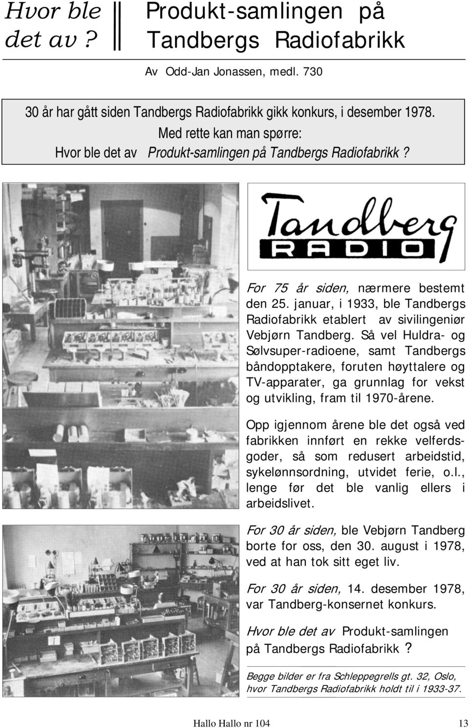 januar, i 1933, ble Tandbergs Radiofabrikk etablert av sivilingeniør Vebjørn Tandberg.