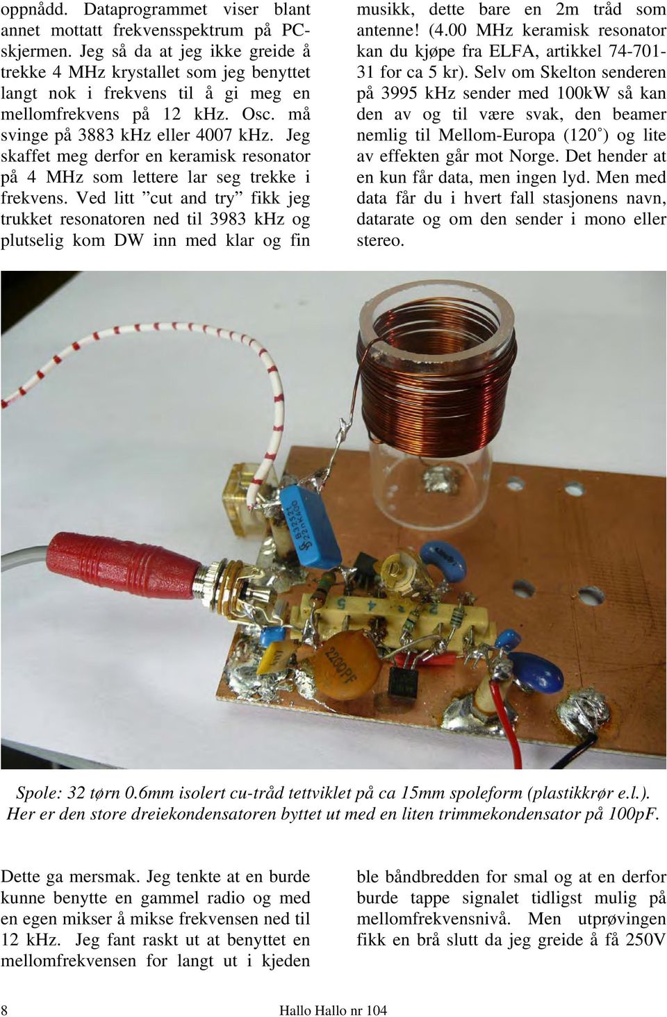 Jeg skaffet meg derfor en keramisk resonator på 4 MHz som lettere lar seg trekke i frekvens.