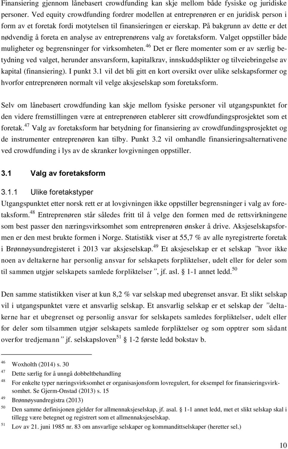 På bakgrunn av dette er det nødvendig å foreta en analyse av entreprenørens valg av foretaksform. Valget oppstiller både muligheter og begrensninger for virksomheten.