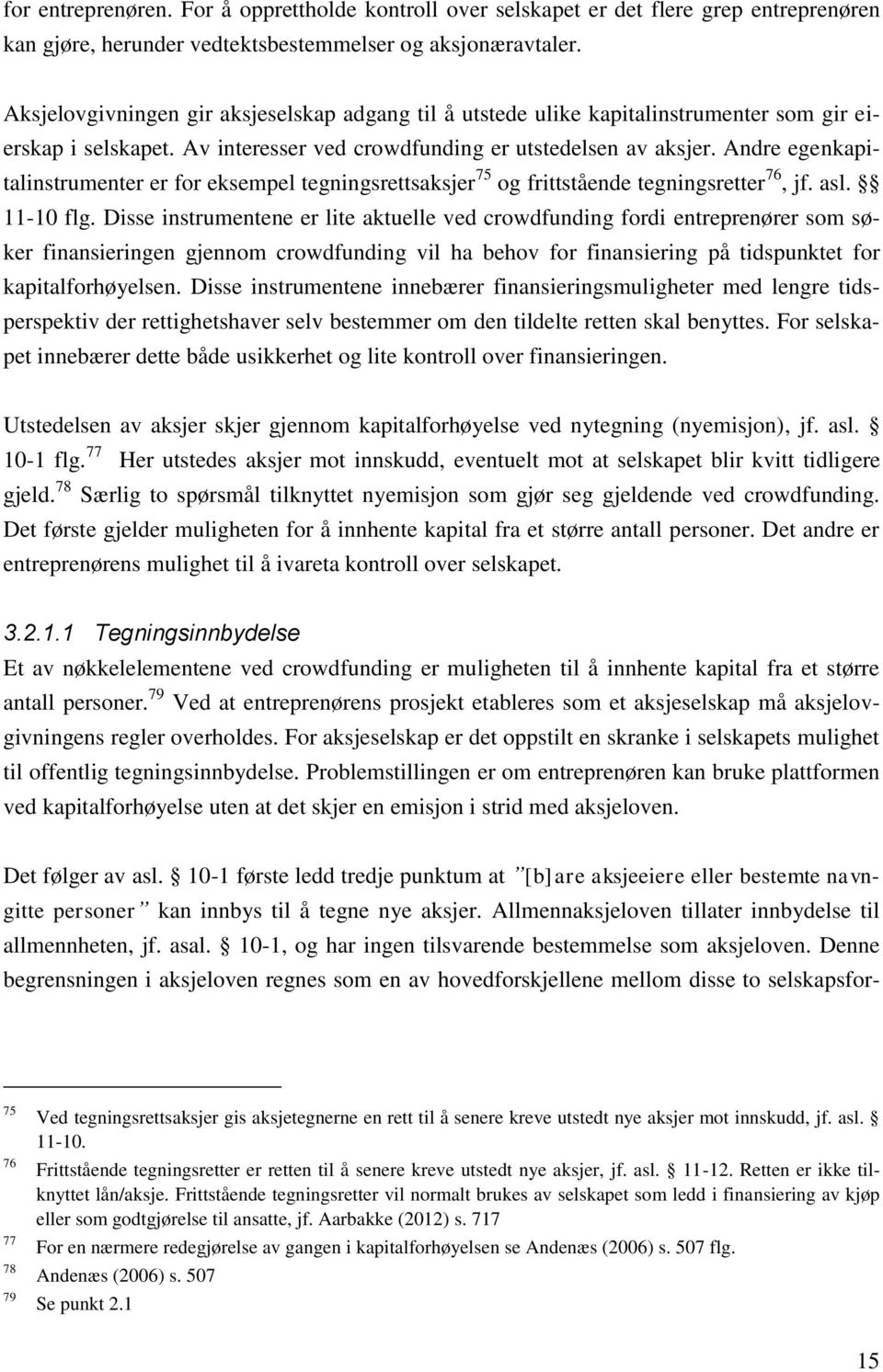 Andre egenkapitalinstrumenter er for eksempel tegningsrettsaksjer 75 og frittstående tegningsretter 76, jf. asl. 11-10 flg.