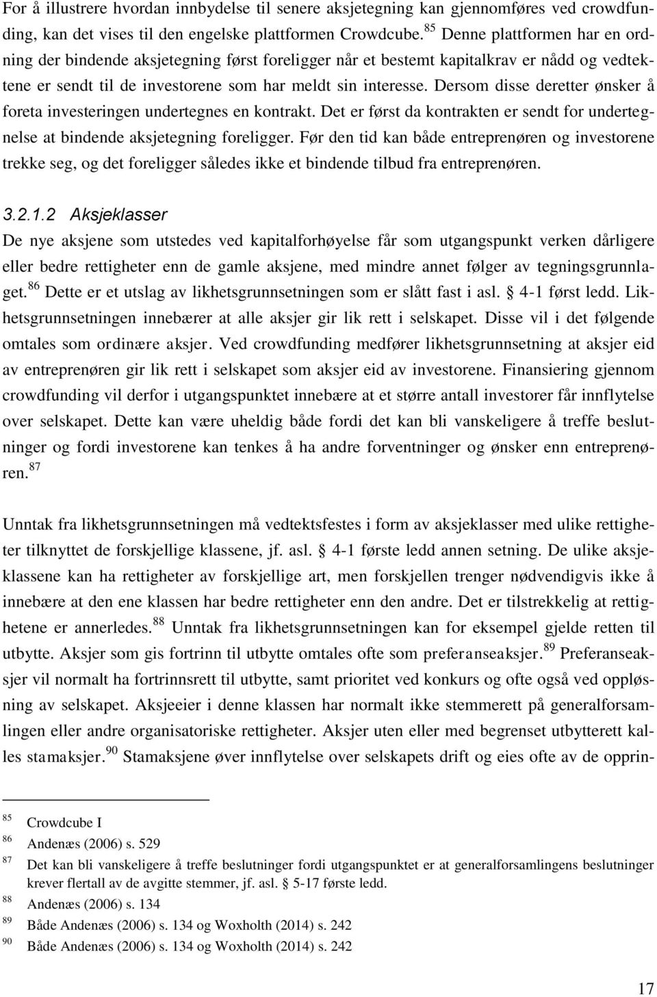 Dersom disse deretter ønsker å foreta investeringen undertegnes en kontrakt. Det er først da kontrakten er sendt for undertegnelse at bindende aksjetegning foreligger.