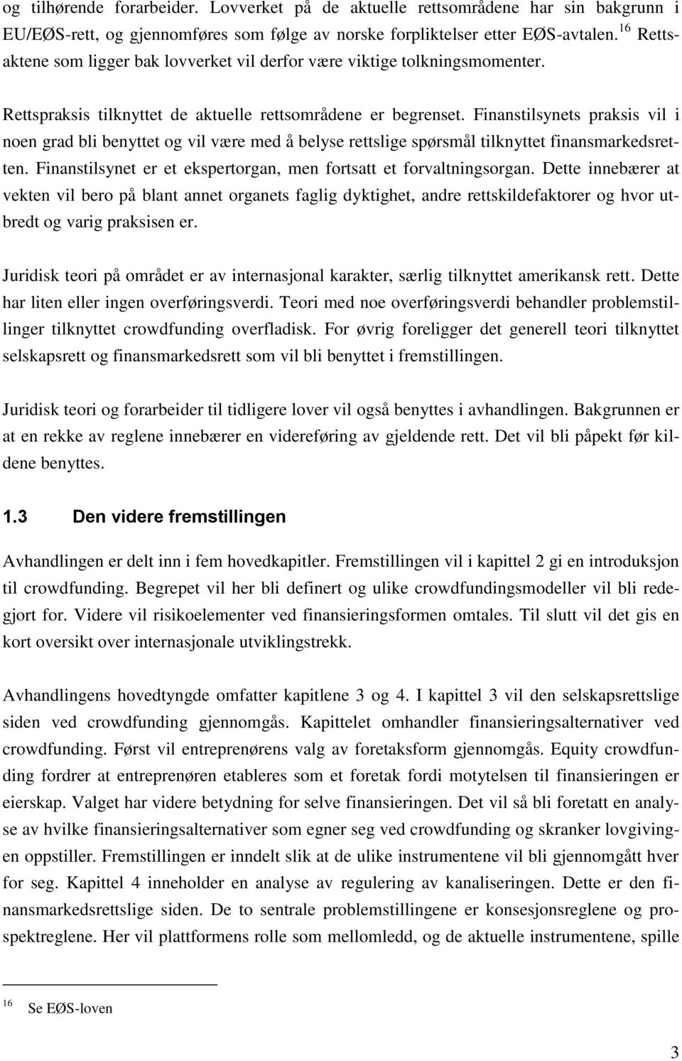 Finanstilsynets praksis vil i noen grad bli benyttet og vil være med å belyse rettslige spørsmål tilknyttet finansmarkedsretten. Finanstilsynet er et ekspertorgan, men fortsatt et forvaltningsorgan.