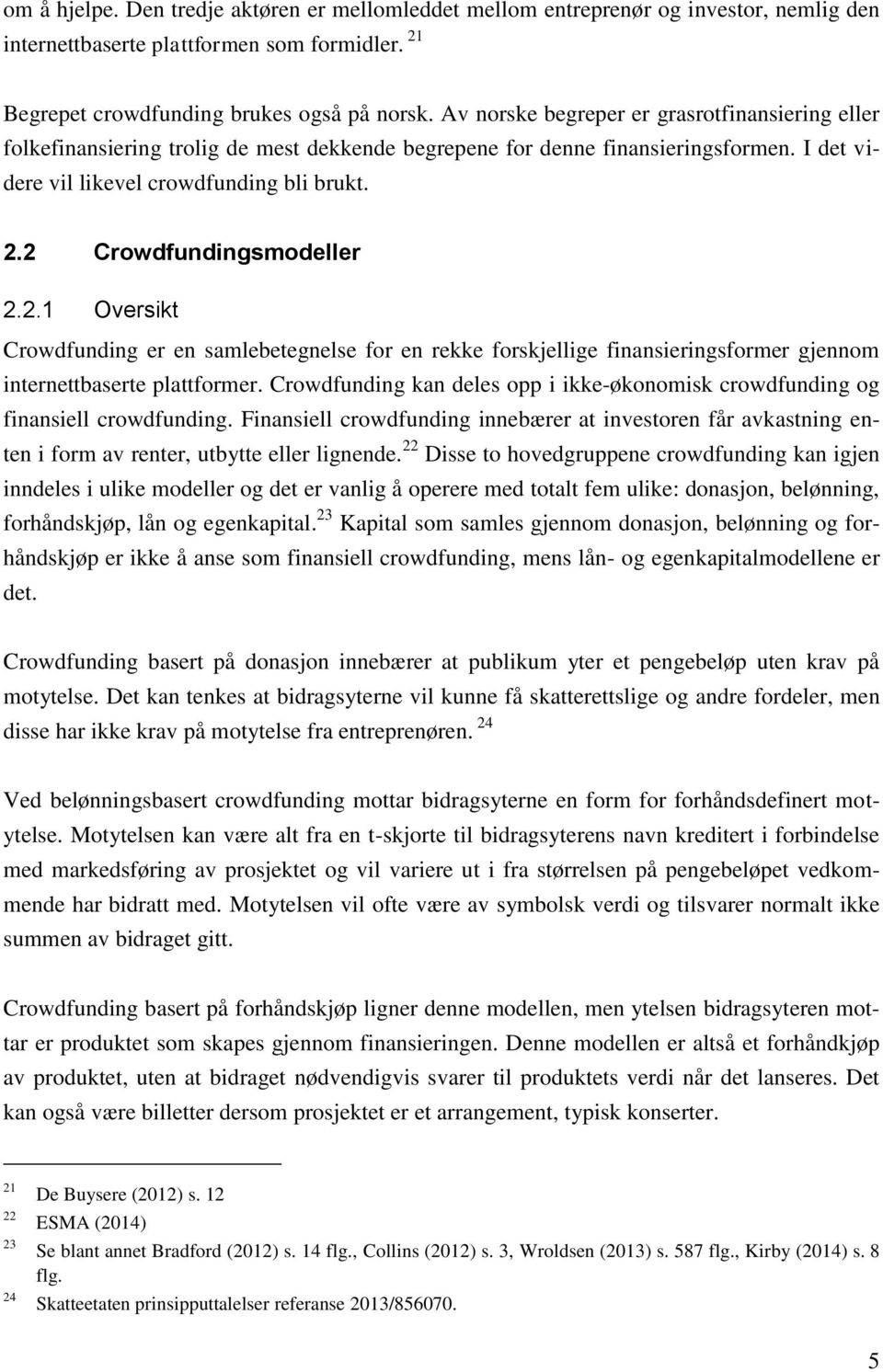 2 Crowdfundingsmodeller 2.2.1 Oversikt Crowdfunding er en samlebetegnelse for en rekke forskjellige finansieringsformer gjennom internettbaserte plattformer.