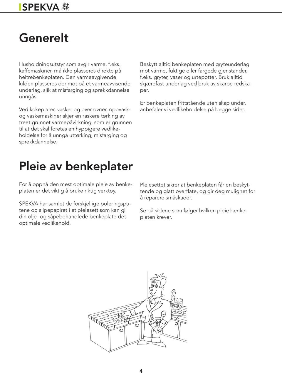 Ved kokeplater, vasker og over ovner, oppvaskog vaskemaskiner skjer en raskere tørking av treet grunnet varmepåvirkning, som er grunnen til at det skal foretas en hyppigere vedlikeholdelse for å