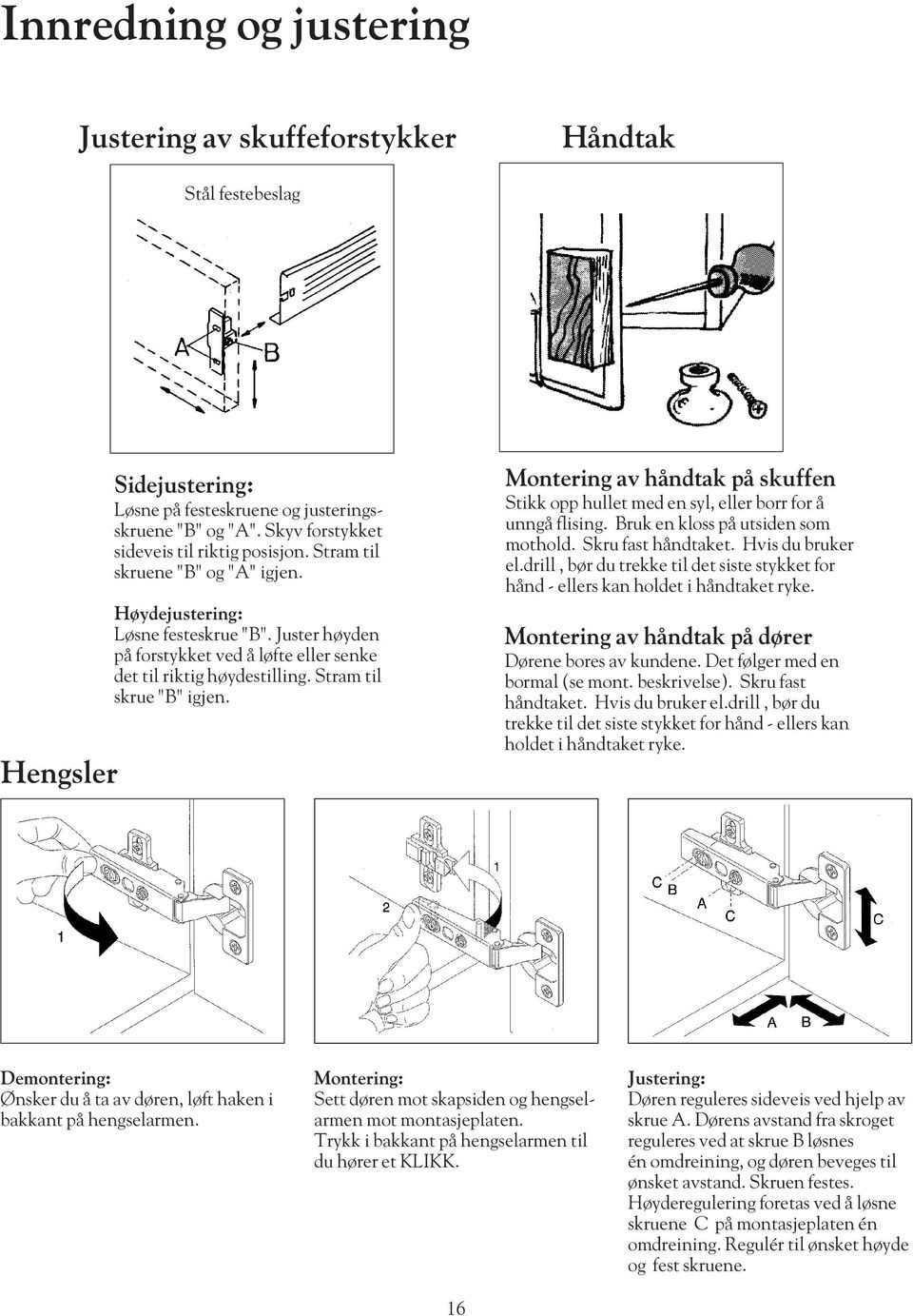 Juster høyden på forstykket ved å løfte eller senke det til riktig høydestilling. Stram til skrue "B" igjen.