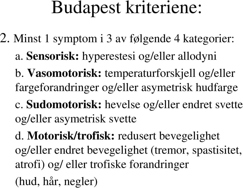 Vasomotorisk: temperaturforskjell og/eller fargeforandringer og/eller asymetrisk hudfarge c.