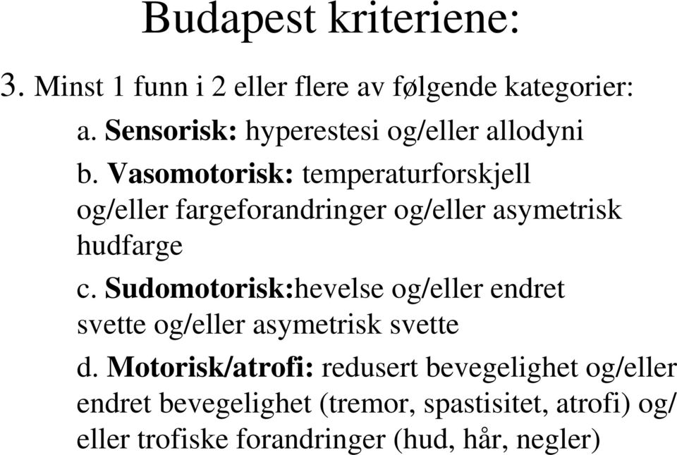 Vasomotorisk: temperaturforskjell og/eller fargeforandringer og/eller asymetrisk hudfarge c.