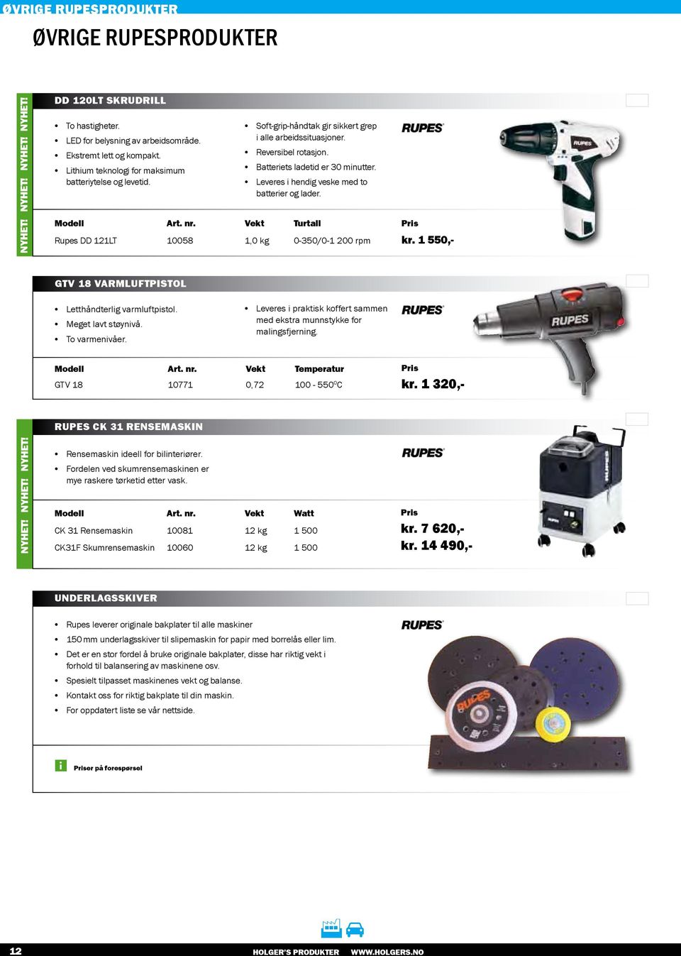 Leveres i hendig veske med to batterier og lader. Vekt Turtall pris Rupes DD 121LT 10058 1,0 kg 0-350/0-1 200 rpm kr. 1 550,- GTV 18 varmluftpistol Letthåndterlig varmluftpistol. Meget lavt støynivå.