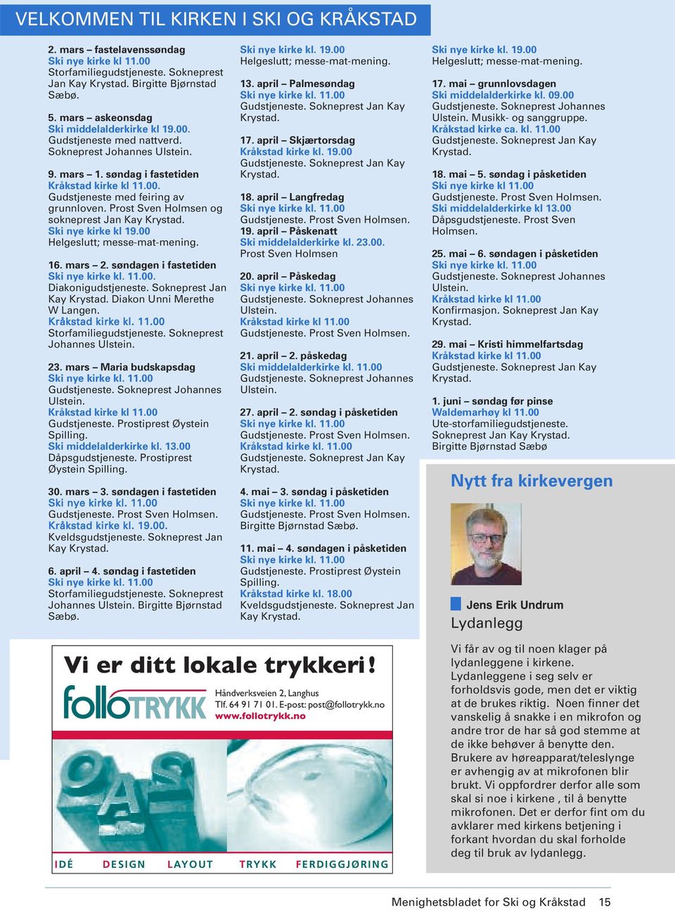 Prost Sven Holmsen og sokneprest Jan Kay Krystad. Ski nye kirke kl 19.00 Helgeslutt; messe-mat-mening. 16. mars 2. søndagen i fastetiden. Diakonigudstjeneste. Sokneprest Jan Kay Krystad.