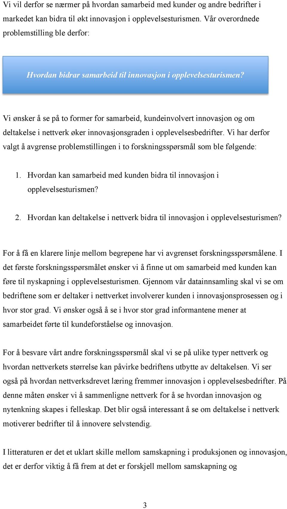 Vi ønsker å se på to former for samarbeid, kundeinvolvert innovasjon og om deltakelse i nettverk øker innovasjonsgraden i opplevelsesbedrifter.