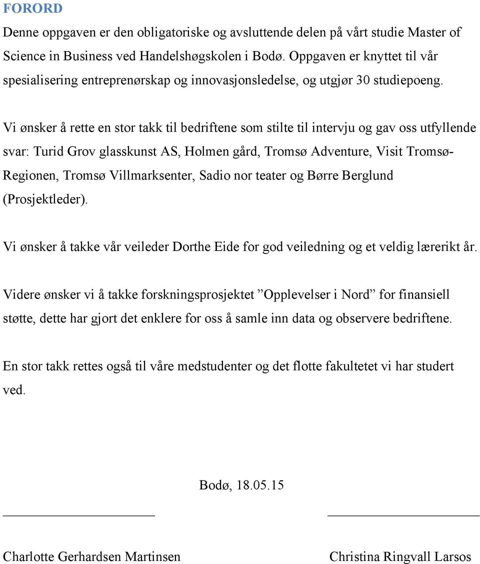 Vi ønsker å rette en stor takk til bedriftene som stilte til intervju og gav oss utfyllende svar: Turid Grov glasskunst AS, Holmen gård, Tromsø Adventure, Visit Tromsø- Regionen, Tromsø