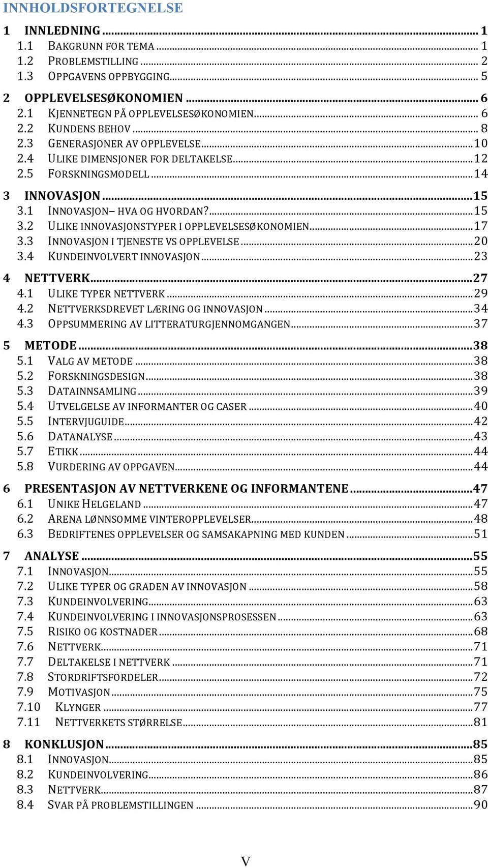 ..(15+ 3.1+ INNOVASJON +HVA+OG+HVORDAN?+...+15+ 3.2+ ULIKE+INNOVASJONSTYPER+I+OPPLEVELSESØKONOMIEN+...+17+ 3.3+ INNOVASJON+I+TJENESTE+VS+OPPLEVELSE+...+20+ 3.4+ KUNDEINVOLVERT+INNOVASJON+.