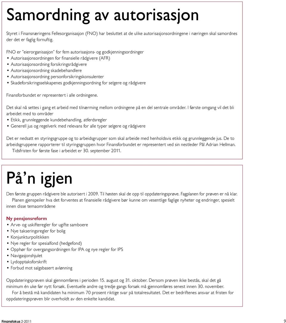 skadebehandlere Autorisasjonsordning personforsikringskonsulenter Skadeforsikringsselskapenes godkjenningsordning for selgere og rådgivere Finansforbundet er representert i alle ordningene.