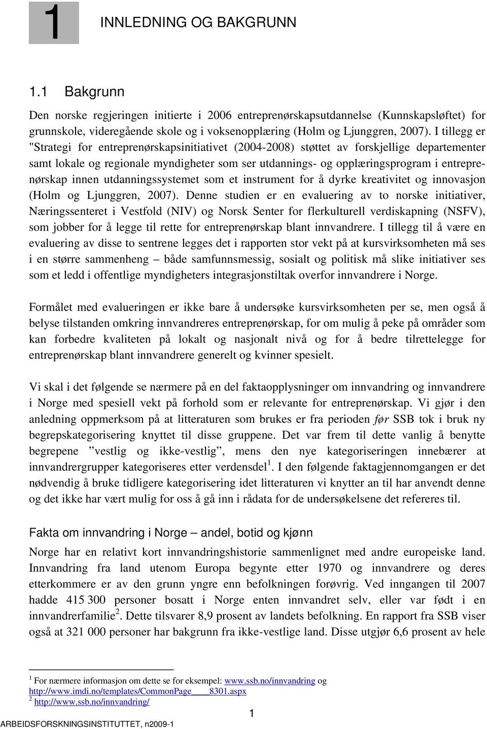 I tillegg er "Strategi for entreprenørskapsinitiativet (2004-2008) støttet av forskjellige departementer samt lokale og regionale myndigheter som ser utdannings- og opplæringsprogram i