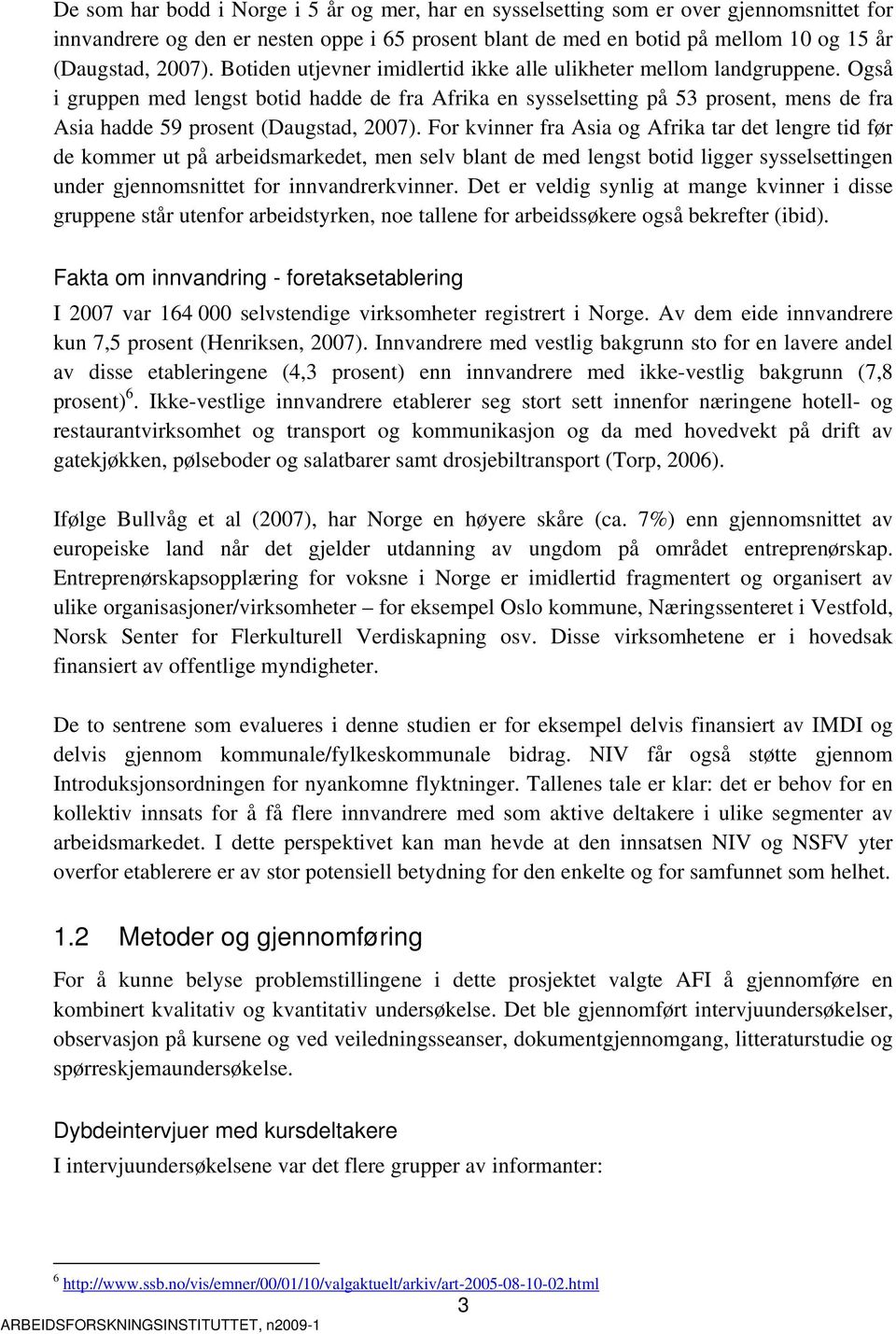 Også i gruppen med lengst botid hadde de fra Afrika en sysselsetting på 53 prosent, mens de fra Asia hadde 59 prosent (Daugstad, 2007).