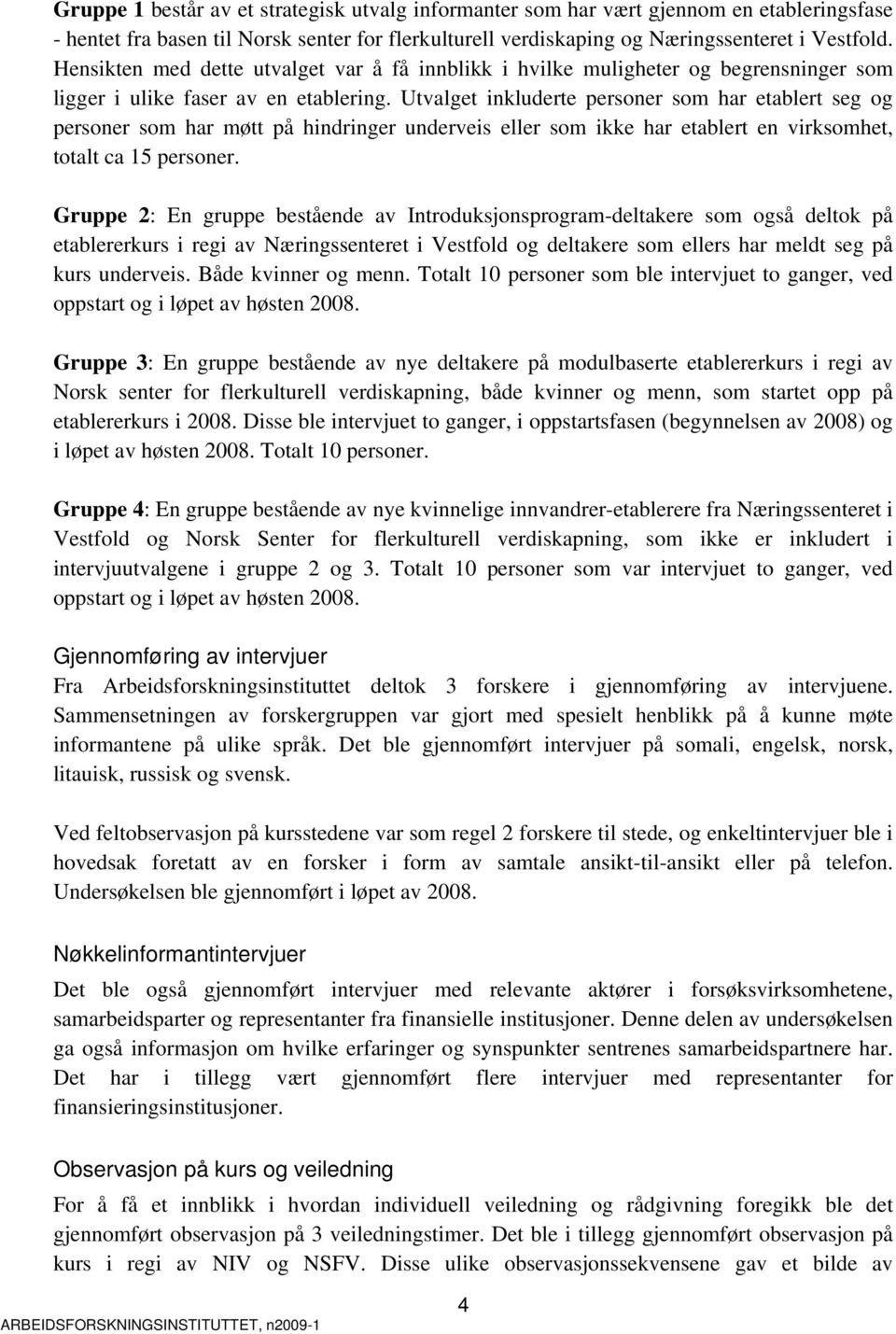 Utvalget inkluderte personer som har etablert seg og personer som har møtt på hindringer underveis eller som ikke har etablert en virksomhet, totalt ca 15 personer.