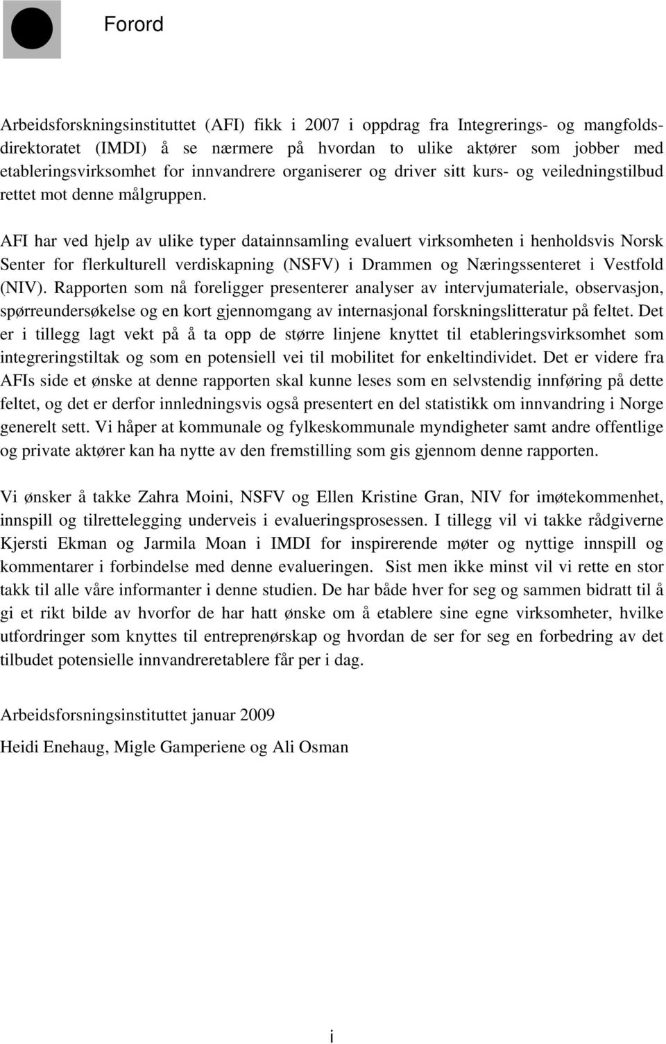 AFI har ved hjelp av ulike typer datainnsamling evaluert virksomheten i henholdsvis Norsk Senter for flerkulturell verdiskapning (NSFV) i Drammen og Næringssenteret i Vestfold (NIV).