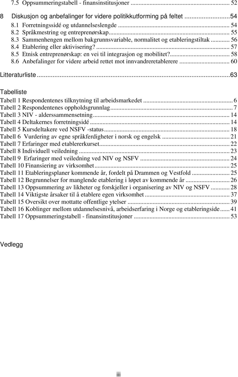 6 Anbefalinger for videre arbeid rettet mot innvandreretablerere... 60 Litteraturliste... 63 Tabelliste Tabell 1 Respondentenes tilknytning til arbeidsmarkedet.