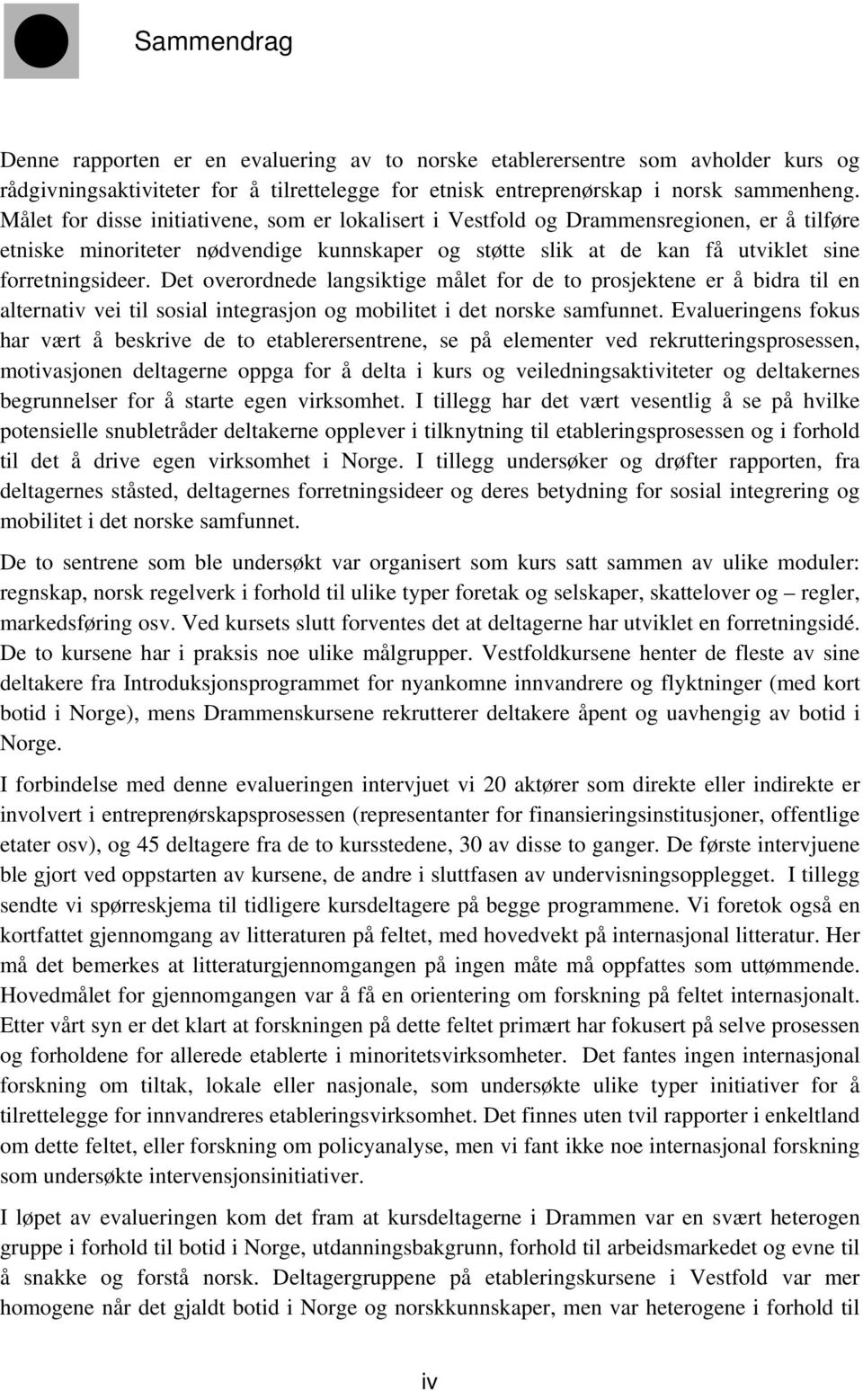 Det overordnede langsiktige målet for de to prosjektene er å bidra til en alternativ vei til sosial integrasjon og mobilitet i det norske samfunnet.