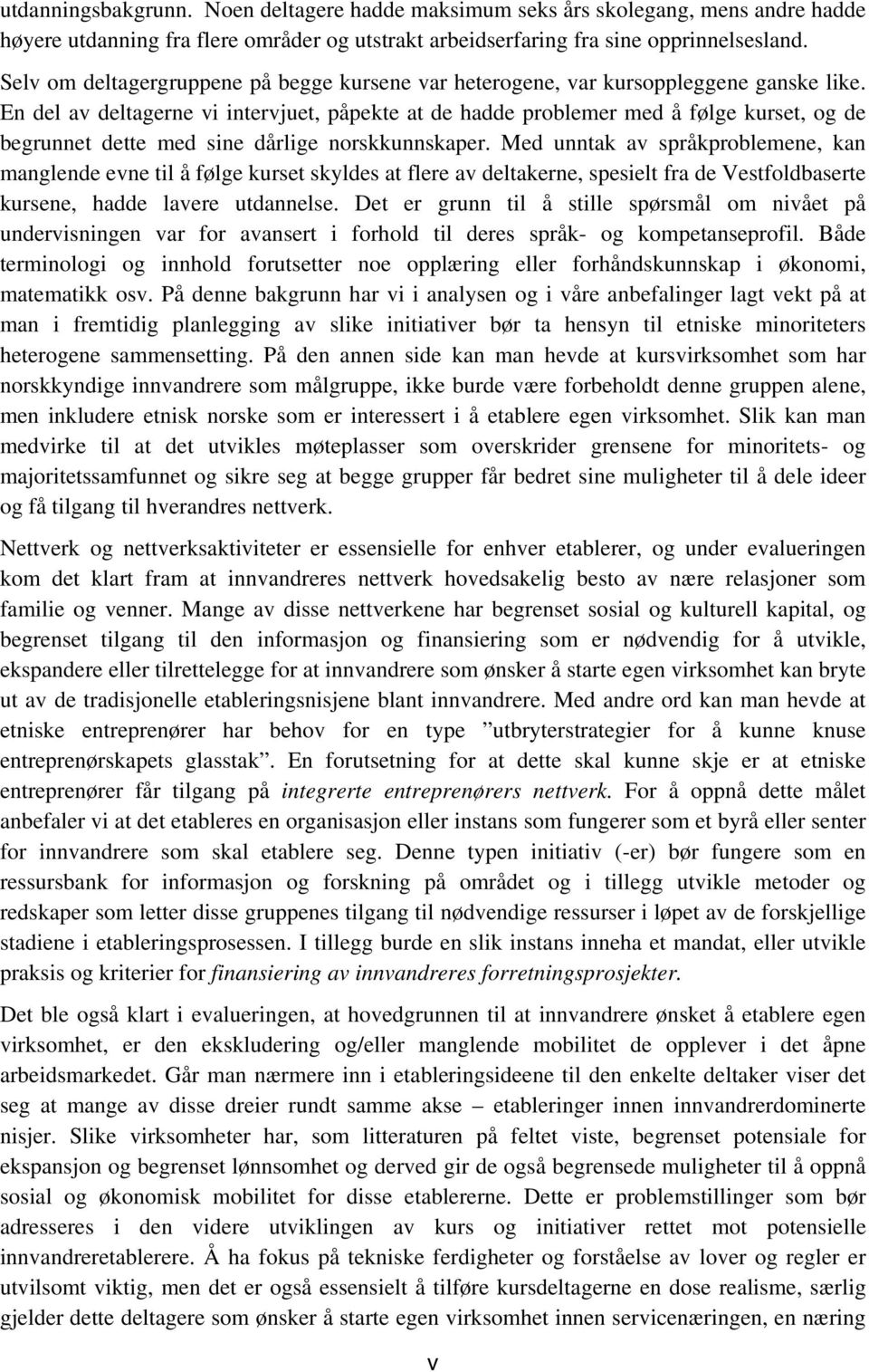 En del av deltagerne vi intervjuet, påpekte at de hadde problemer med å følge kurset, og de begrunnet dette med sine dårlige norskkunnskaper.