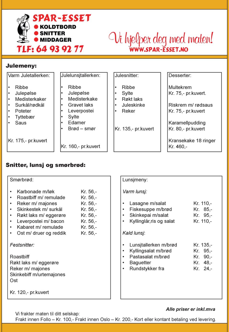 kuvert Kr. 160,- pr.kuvert Kransekake 18 ringer Kr. 460,- Snitter, lunsj og smørbrød: Smørbrød: Karbonade m/løk Kr. 56,- Roastbiff m/ remulade Kr. 56,- Reker m/ majones Kr.