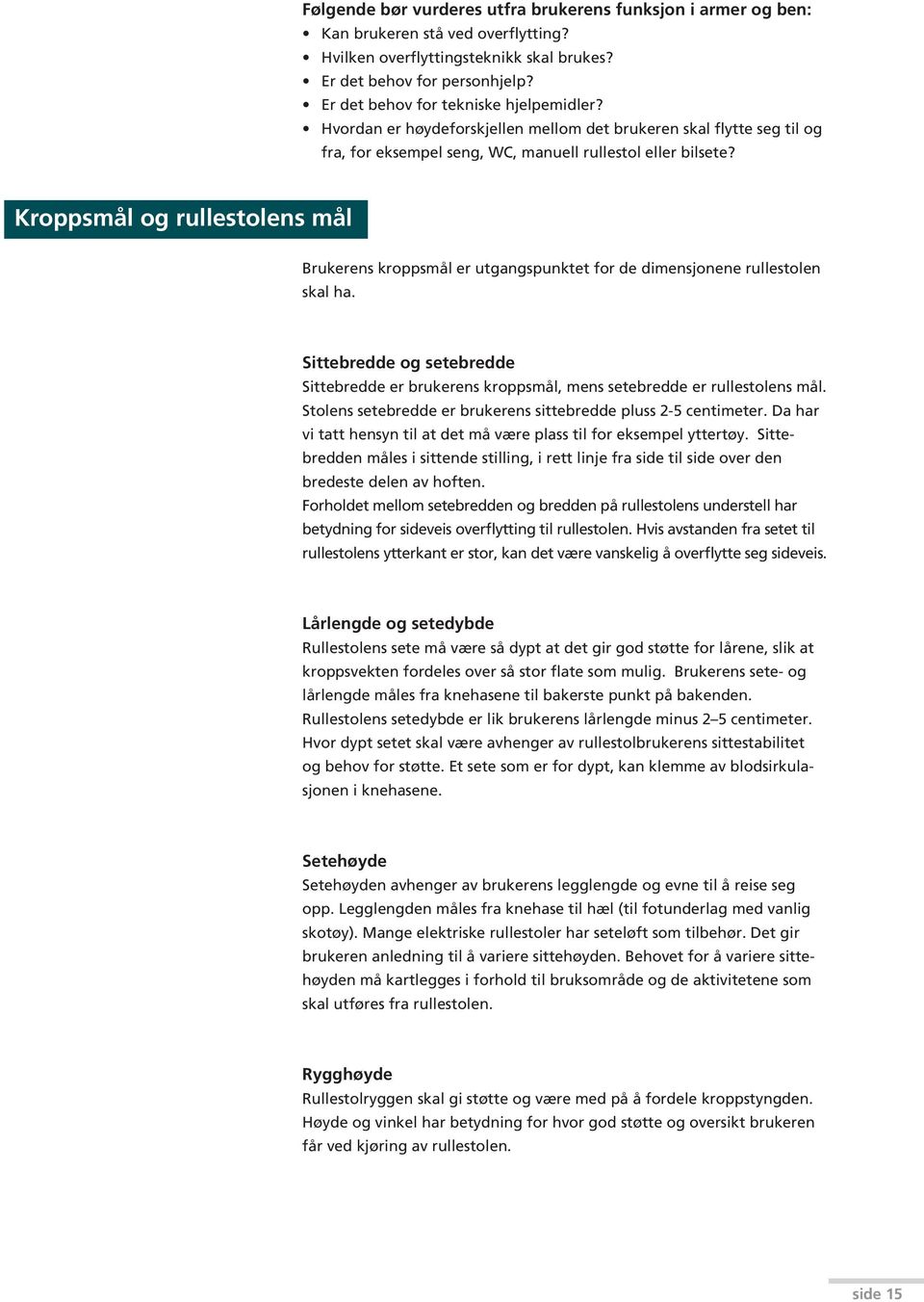 Kroppsmål og rullestolens mål Brukerens kroppsmål er utgangspunktet for de dimensjonene rullestolen skal ha.