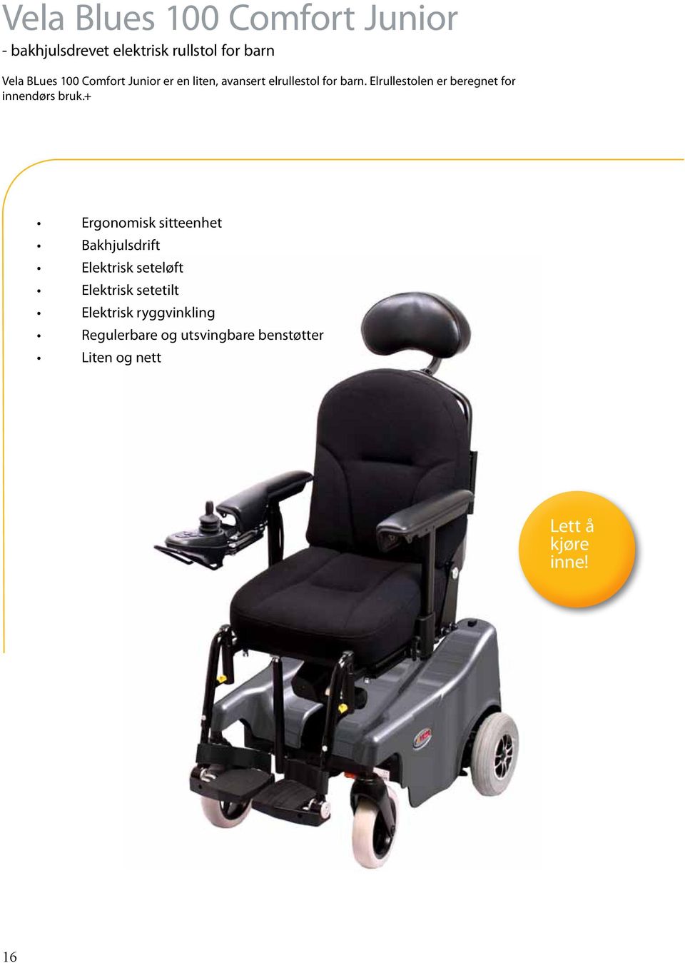 Elrullestolen er beregnet for innendørs bruk.
