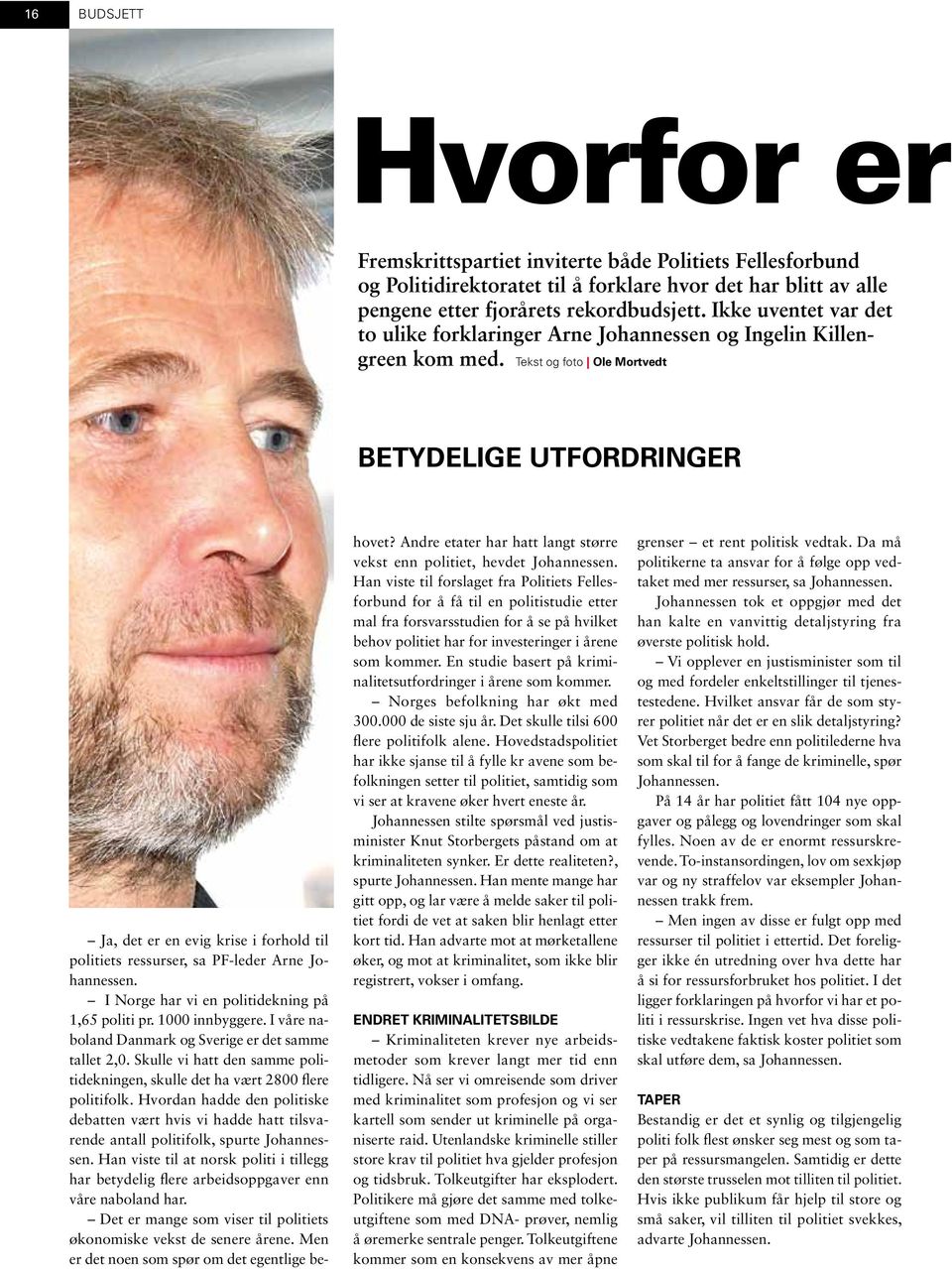 Tekst og foto Ole Mortvedt Betydelige utfordringer Ja, det er en evig krise i forhold til politiets ressurser, sa PF-leder Arne Johannessen. I Norge har vi en politidekning på 1,65 politi pr.