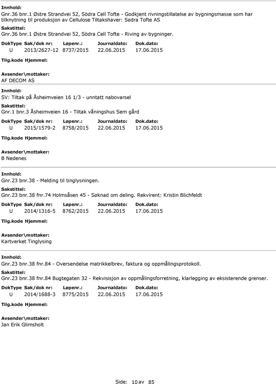 23 bnr.38 - Melding til tinglysningen. Gnr.23 bnr.38 fnr.74 Holmsåsen 45 - Søknad om deling. Rekvirent: Kristin Blichfeldt 2014/1316-5 8762/2015 17.06.2015 Kartverket Tinglysing Gnr.23 bnr.38 fnr.84 - Oversendelse matrikkelbrev, faktura og oppmålingsprotokoll.