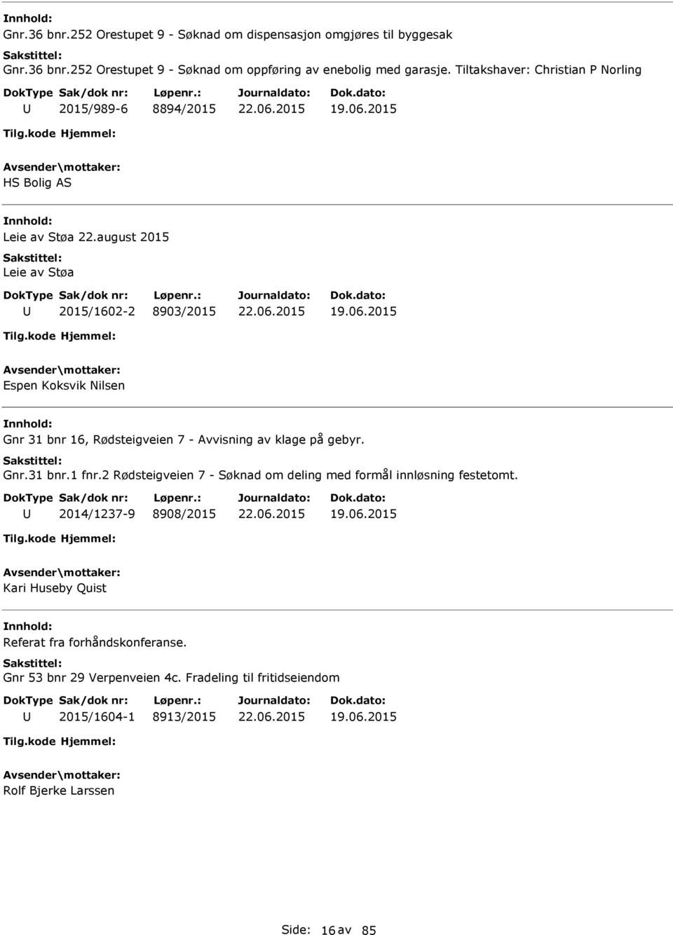 Gnr.31 bnr.1 fnr.2 Rødsteigveien 7 - Søknad om deling med formål innløsning festetomt. 2014/1237-9 8908/2015 19.06.2015 Kari Huseby Quist Referat fra forhåndskonferanse.